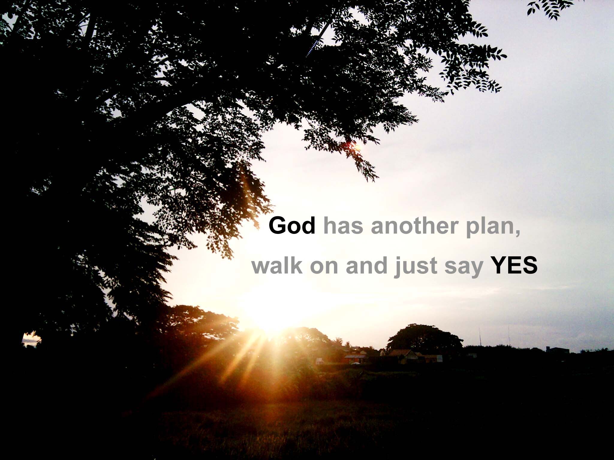 God had another plan, walk on and just say YES